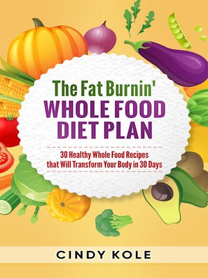 cover image of The Fat Burnin' Whole Food Diet Plan- 30 Healthy Whole Food Recipes that Will Transform Your Body in 30 Days